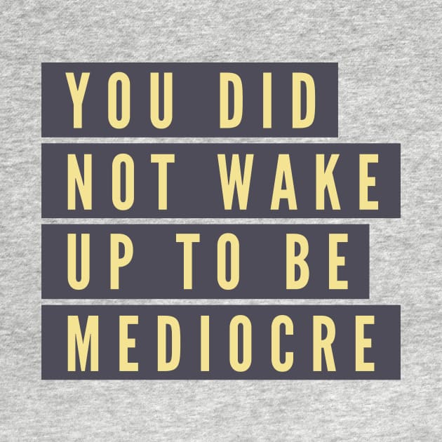 You did not wake up to be mediocre by B A Y S T A L T